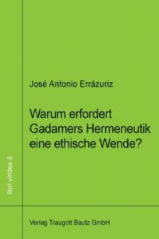 Könyv Warum erfordert Gadamers Hermeneutik eine ethische Wende? José Antonio Errázuriz