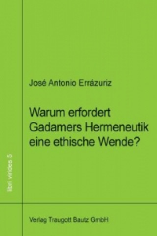 Kniha Warum erfordert Gadamers Hermeneutik eine ethische Wende? José Antonio Errázuriz