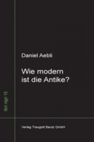 Книга Wie modern ist die Antike ? Daniel Aebli