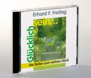 Audio Glücklich sein . . ., 1 Audio-CD Erhard F. Freitag