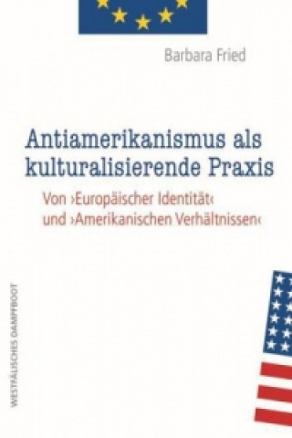 Könyv Antiamerikanismus und kulturalisierende Praxis Barbara Fried
