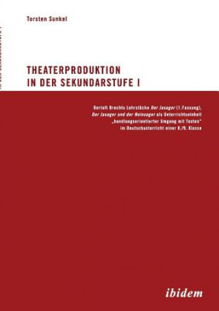 Könyv Theaterproduktion in der Sekundarstufe I. Bertolt Brechts Lehrstucke. Der Jasager (1. Fassung), Der Jasager und der Neinsager als Unterrichtseinheit " Torsten Sunkel