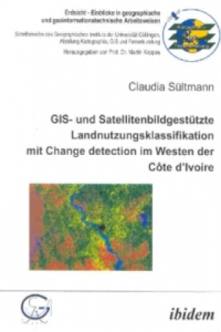 Книга GIS- und Satellitenbildgestützte Landnutzungsklassifikation mit Change detection im Westen der Côte dIvoire Claudia Sültmann