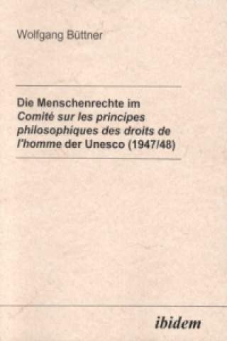 Книга Die Menschenrechte im Comité sur les principes philosophiques desdroits de l'homme der Unesco (1947/48) Wolfgang Büttner