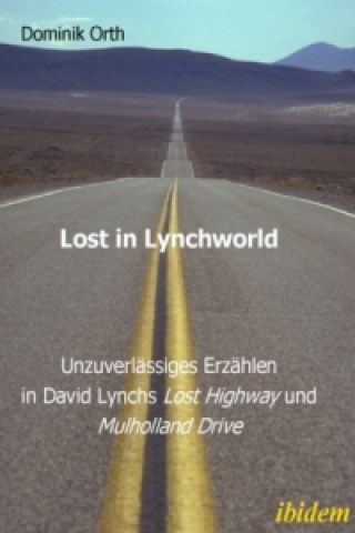 Книга Lost in Lynchworld Unzuverlässiges Erzählen in David Lynchs 'Lost Highway' und 'Mulholland Drive' Dominik Orth