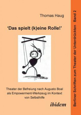 Kniha spielt (k)eine Rolle! - Theater der Befreiung nach Augusto Boal als Empowerment-Werkzeug im Kontext von Selbsthilfe. Thomas Haug