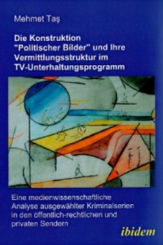 Könyv Die Konstruktion 'politischer Bilder' und ihre Vermittlungsstruktur im TV-Unterhaltungsprogramm Mehmet Tas