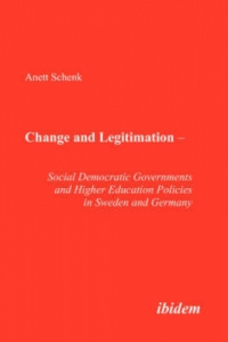 Książka Change and Legitimation Social Democratic Governments and Higher Education Policies in Sweden and Germany Anett Schenk