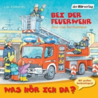 Audio Was hör ich da? Bei der Feuerwehr, Audio-CD Jens-Uwe Bartholomäus