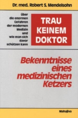 Könyv 'Trau' keinem Doktor'!, Bekenntnisse eines medizinischen Ketzers Robert S. Mendelsohn