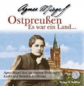 Audio Ostpreußen - Es war ein Land, 1 Audio-CD Agnes Miegel