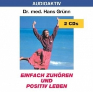 Audio Einfach zuhören und positiv leben, 2 Audio-CDs Hans Grünn