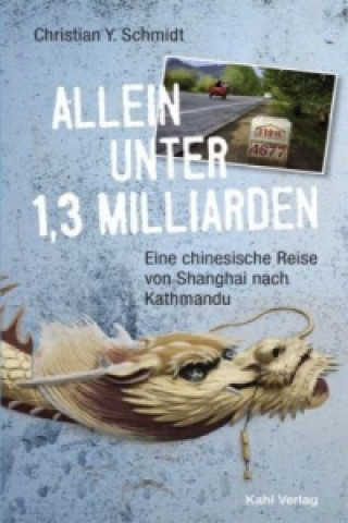 Kniha Allein unter 1,3 Milliarden: Eine chinesische Reise von Shanghai bis Kathmandu Christian Y. Schmidt