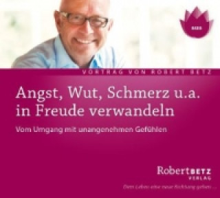 Audio Angst, Wut, Schmerz u.a. in Freude verwandeln, Audio-CD Robert Th. Betz