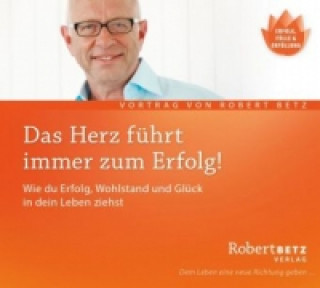 Audio Das Herz führt immer zum Erfolg!, Audio-CD Robert Th. Betz