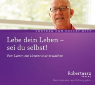 Hanganyagok Lebe dein Leben - Sei du selbst!, Audio-CD Robert Th. Betz