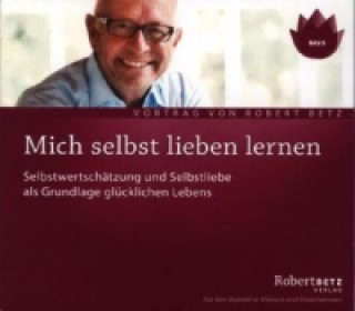 Audio Mich selbst lieben lernen, Audio-CD, Audio-CD Robert Th. Betz