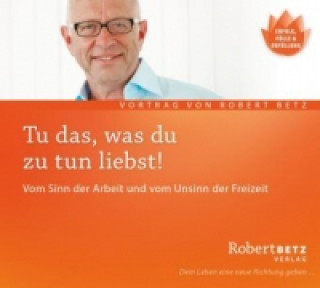 Audio Tu das, was du zu tun liebst!, Audio-CD Robert Th. Betz