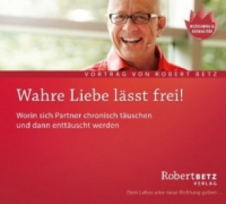 Аудио Wahre Liebe lässt frei!, Audio-CD Robert Th. Betz