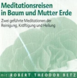 Audio Meditationsreise in Baum und Mutter Erde, Audio-CD Robert Th. Betz