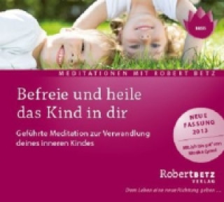 Audio Befreie und heile das Kind in dir, 1 Audio-CD Robert Th. Betz