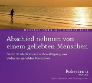 Audio Abschied nehmen von einem geliebten Menschen, Audio-CD Robert Th. Betz