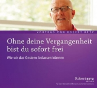 Hanganyagok Ohne deine Vergangenheit bist du sofort frei, Audio-CD Robert Th. Betz