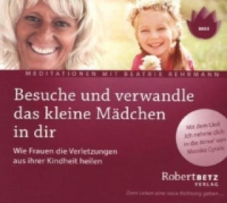 Audio Besuche und verwandle das kleine Mädchen in dir, Audio-CD Robert Betz