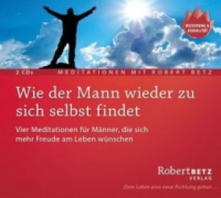 Audio Wie der Mann wieder zu sich selbst findet, 2 Audio-CDs Robert Th. Betz