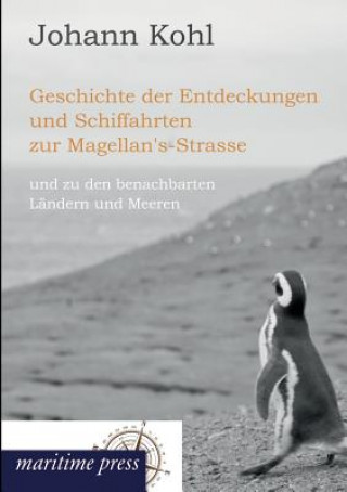 Kniha Geschichte Der Entdeckungen Und Schiffahrten Zur Magellan's-Strasse Johann Kohl