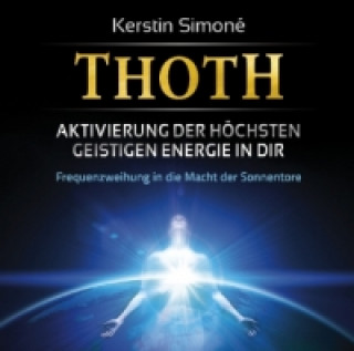 Audio Thoth - Aktivierung der höchsten geistigen Energie in dir, 1 Audio-CD Kerstin Simoné