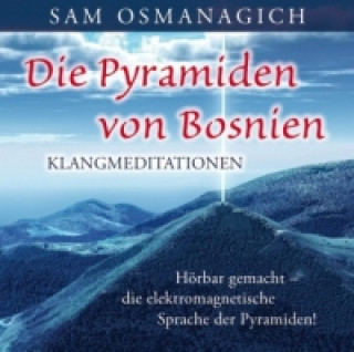 Hanganyagok Die Pyramiden von Bosnien - Klangmediationen, 1 Audio-CD Sam Osmanagich