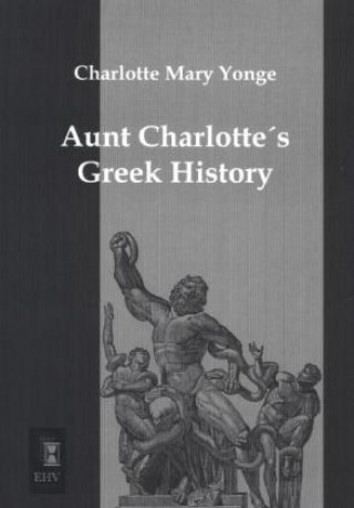 Kniha Aunt Charlotte's Greek History Charlotte Mary Yonge