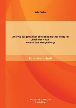 Könyv Analyse ausgewahlter physiognomischer Texte im 'Buch der Natur' Konrad von Mengenbergs Jule Ebbing