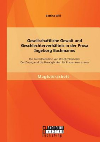 Книга Gesellschaftliche Gewalt und Geschlechterverhaltnis in der Prosa Ingeborg Bachmanns Bettina Will