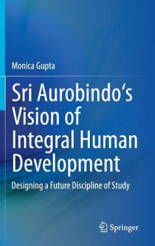 Kniha Sri Aurobindo's Vision of Integral Human Development Monica Gupta