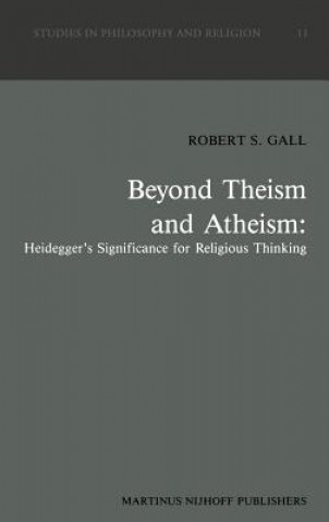 Kniha Beyond Theism and Atheism: Heidegger's Significance for Religious Thinking R. S. Gall