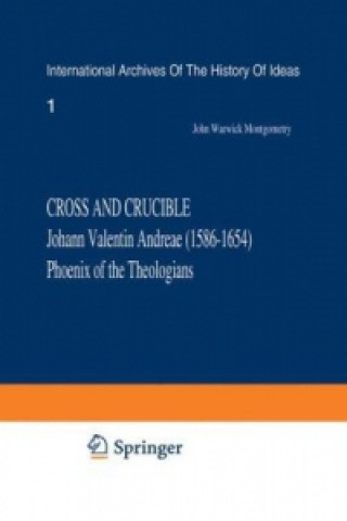 Książka Cross and Crucible Johann Valentin Andreae (1586-1654) Phoenix of the Theologians John Warwick Montgomery