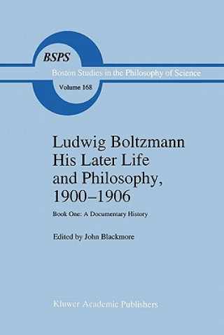 Book Ludwig Boltzmann His Later Life and Philosophy, 1900-1906 J. T. Blackmore