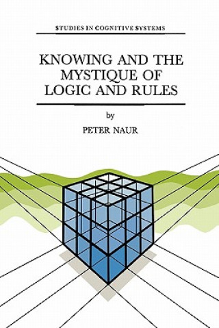 Książka Knowing and the Mystique of Logic and Rules P. Naur