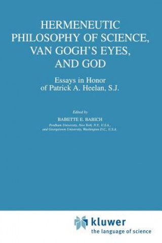 Könyv Hermeneutic Philosophy of Science, Van Gogh's Eyes, and God B. E. Babich