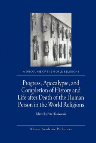 Könyv Progress, Apocalypse, and Completion of History and Life after Death of the Human Person in the World Religions P. Koslowski