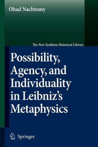 Kniha Possibility, Agency, and Individuality in Leibniz's Metaphysics Ohad Nachtomy