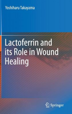 Kniha Lactoferrin and its Role in Wound Healing Yoshiharu Takayama