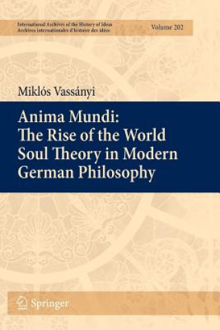Kniha Anima Mundi: The Rise of the World Soul Theory in Modern German Philosophy Miklós Vassányi