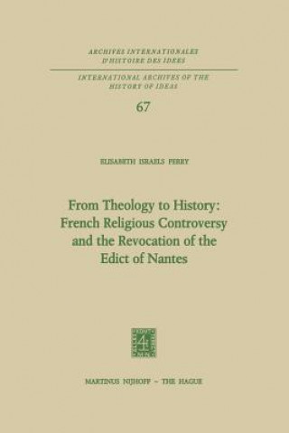 Kniha From Theology to History: French Religious Controversy and the Revocation of the Edict of Nantes Elisabeth Israels Perry