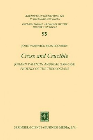 Kniha Cross and Crucible Johann Valentin Andreae (1586-1654) Phoenix of the Theologians John Warwick Montgomery