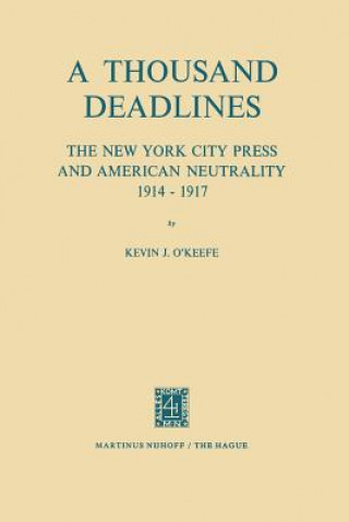 Buch Thousand Deadlines: The New York City Press and American Neutrality, 1914-17 K. J. O'Keefe