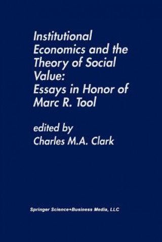 Carte Institutional Economics and the Theory of Social Value: Essays in Honor of Marc R. Tool Charles M. A. Clark