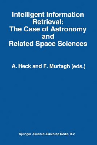 Könyv Intelligent Information Retrieval: The Case of Astronomy and Related Space Sciences Andre Heck